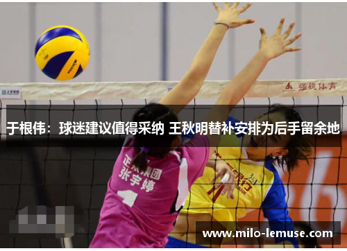 于根伟：球迷建议值得采纳 王秋明替补安排为后手留余地